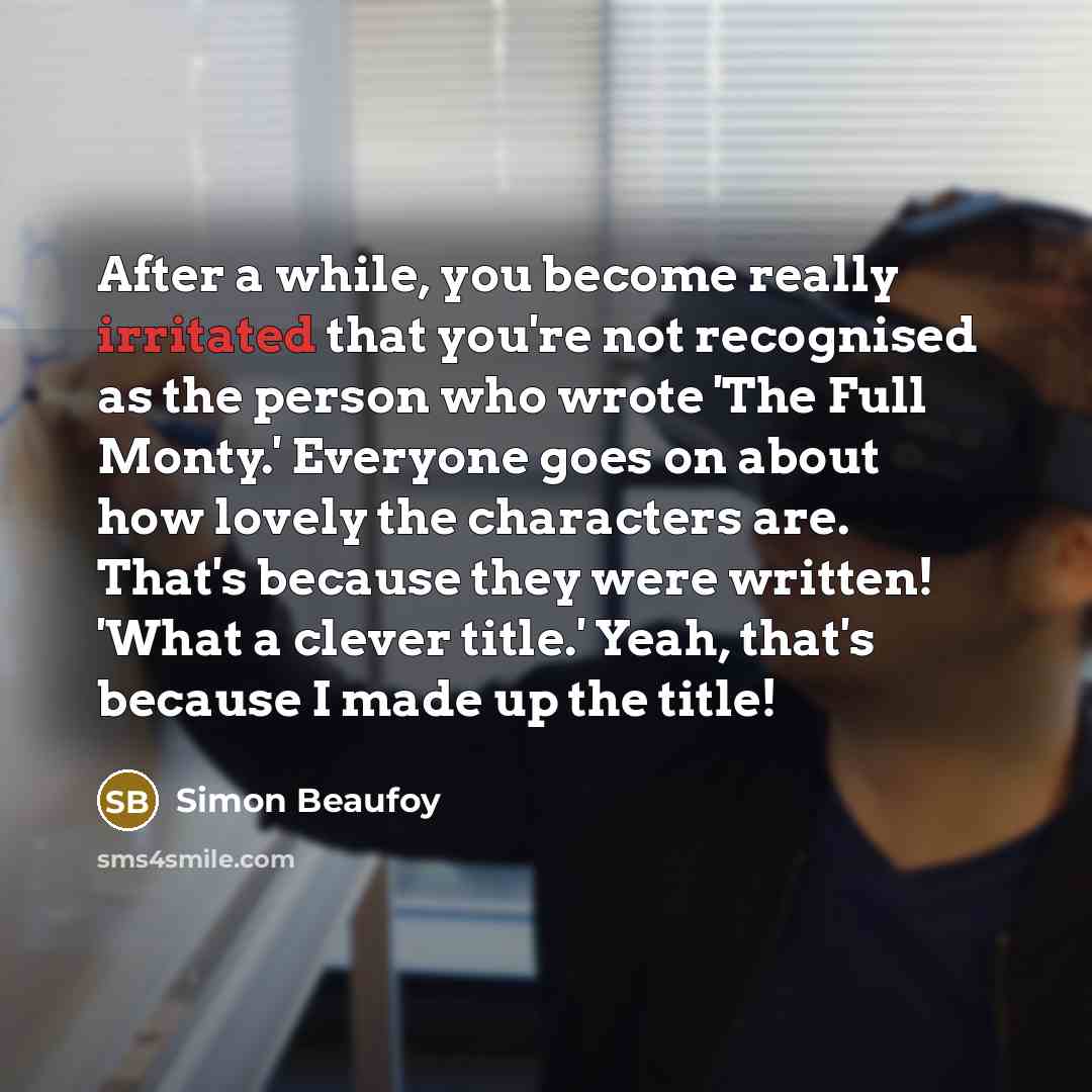 “After a while, you become really irritated that you're not…” quote by Simon Beaufoy