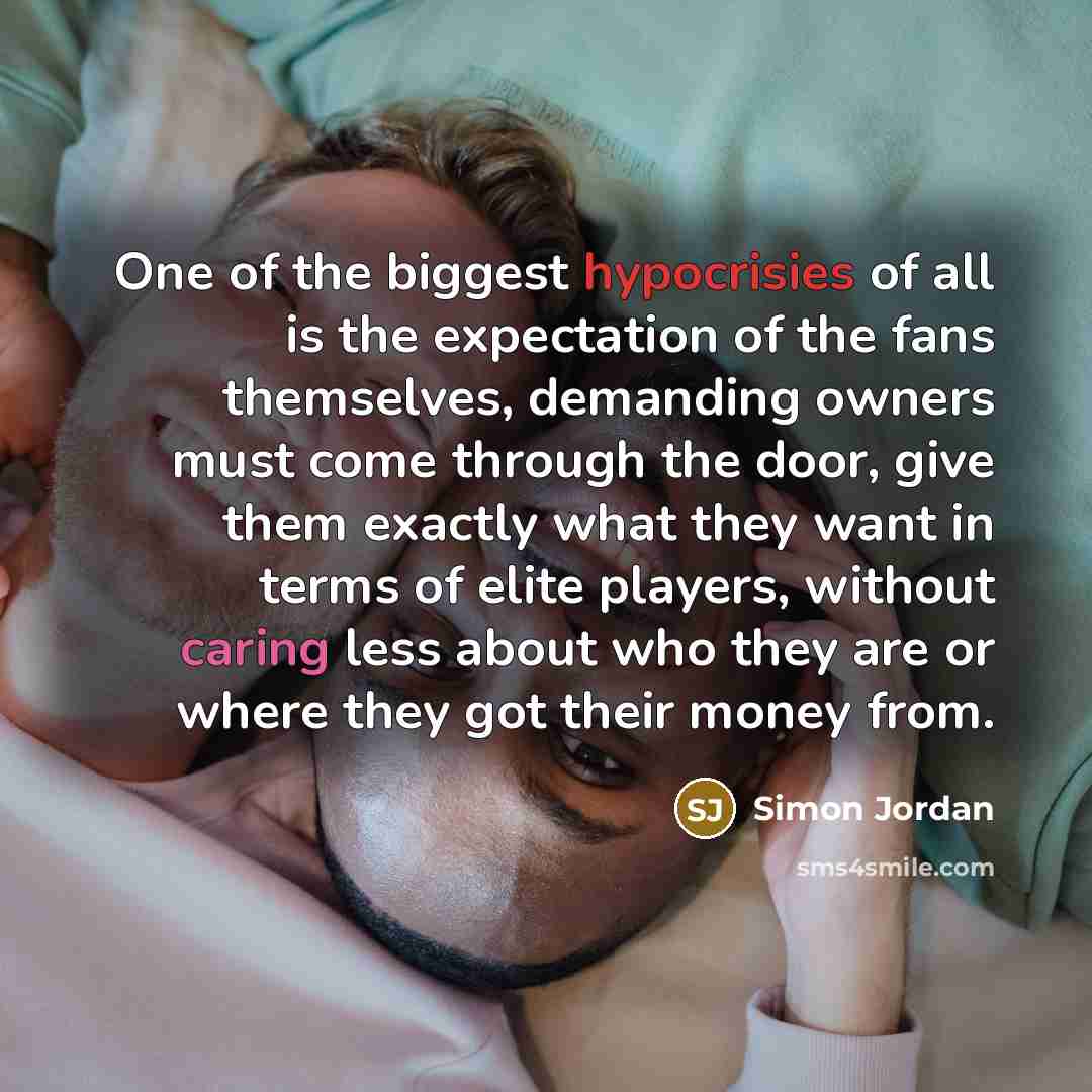 “One of the biggest hypocrisies of all is the expectation…” quote by Simon Jordan