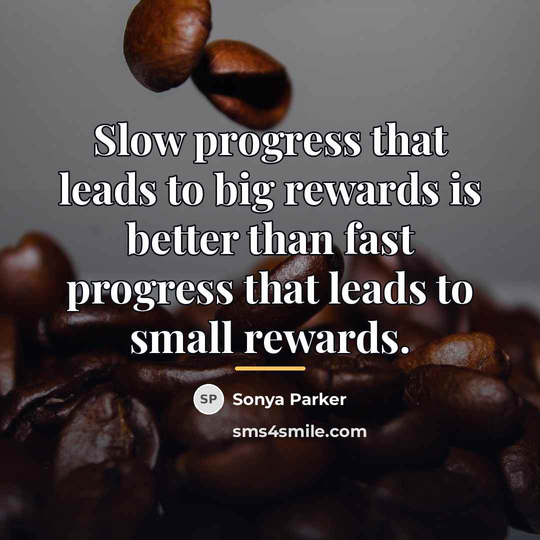 “Slow progress that leads to big rewards is better than…” quote by SONYA PARKER