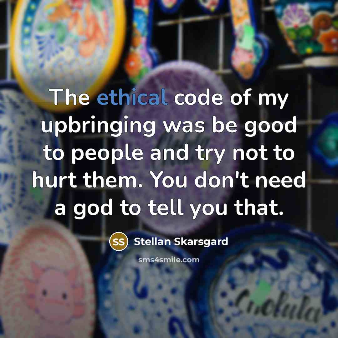 “The ethical code of my upbringing was be good to…” quote by Stellan Skarsgard