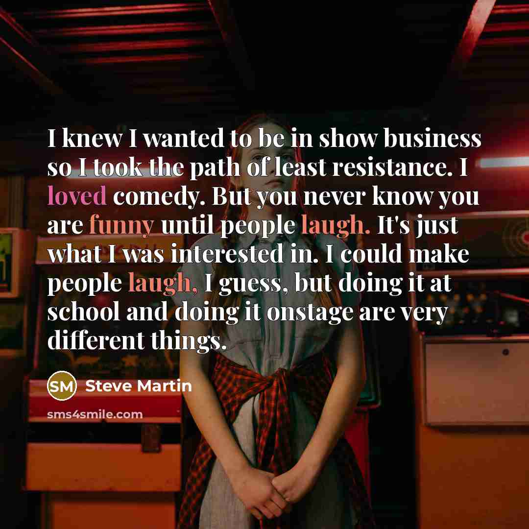 “I knew I wanted to be in show business so…” quote by Steve Martin