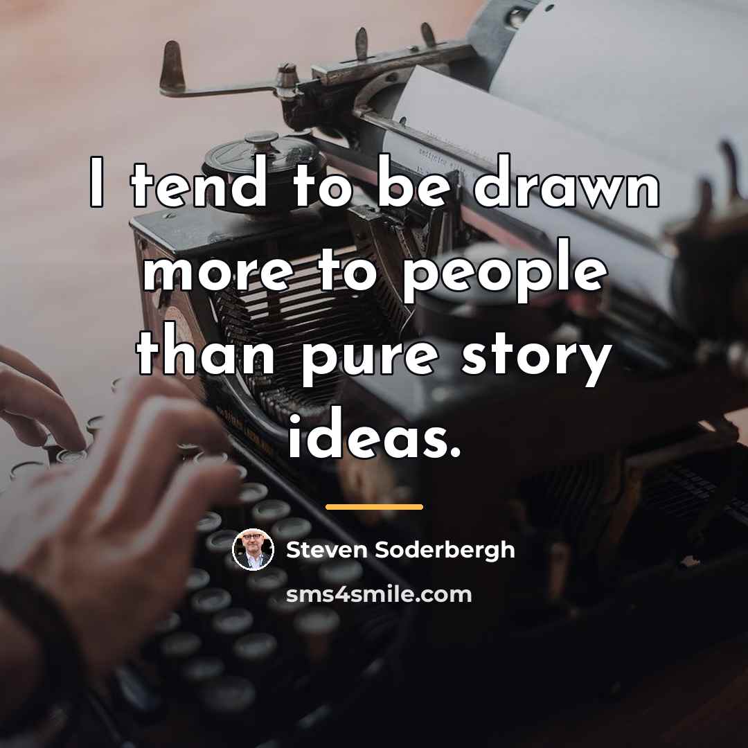 “I tend to be drawn more to people than pure…” quote by Steven Soderbergh