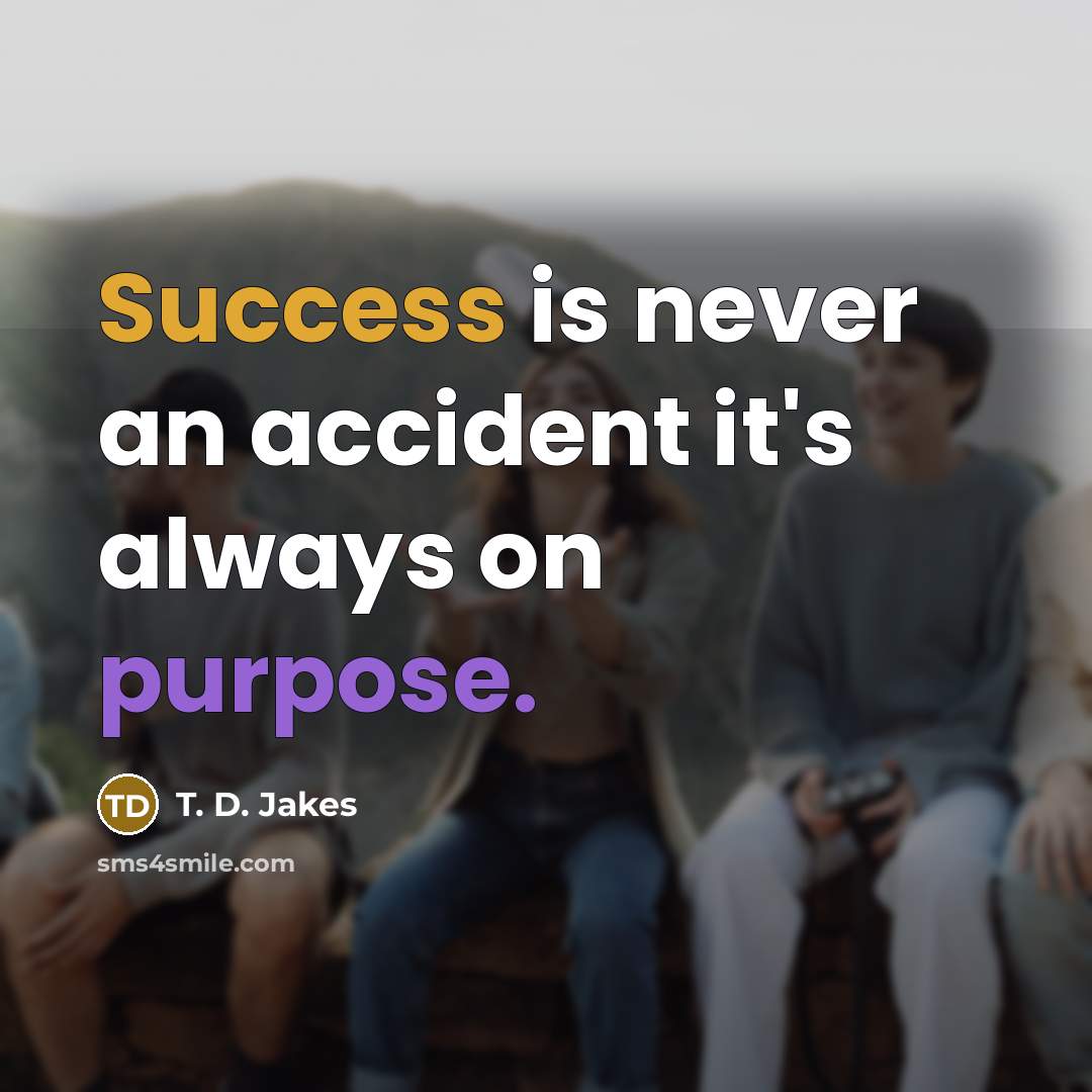 “Success is never an accident it's always on purpose.…” quote by T. D. Jakes