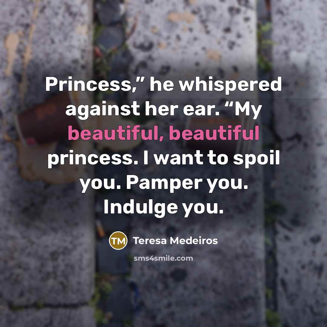 “Princess,” he whispered against her ear. “My beautiful, beautiful princess.…” quote by Teresa Medeiros