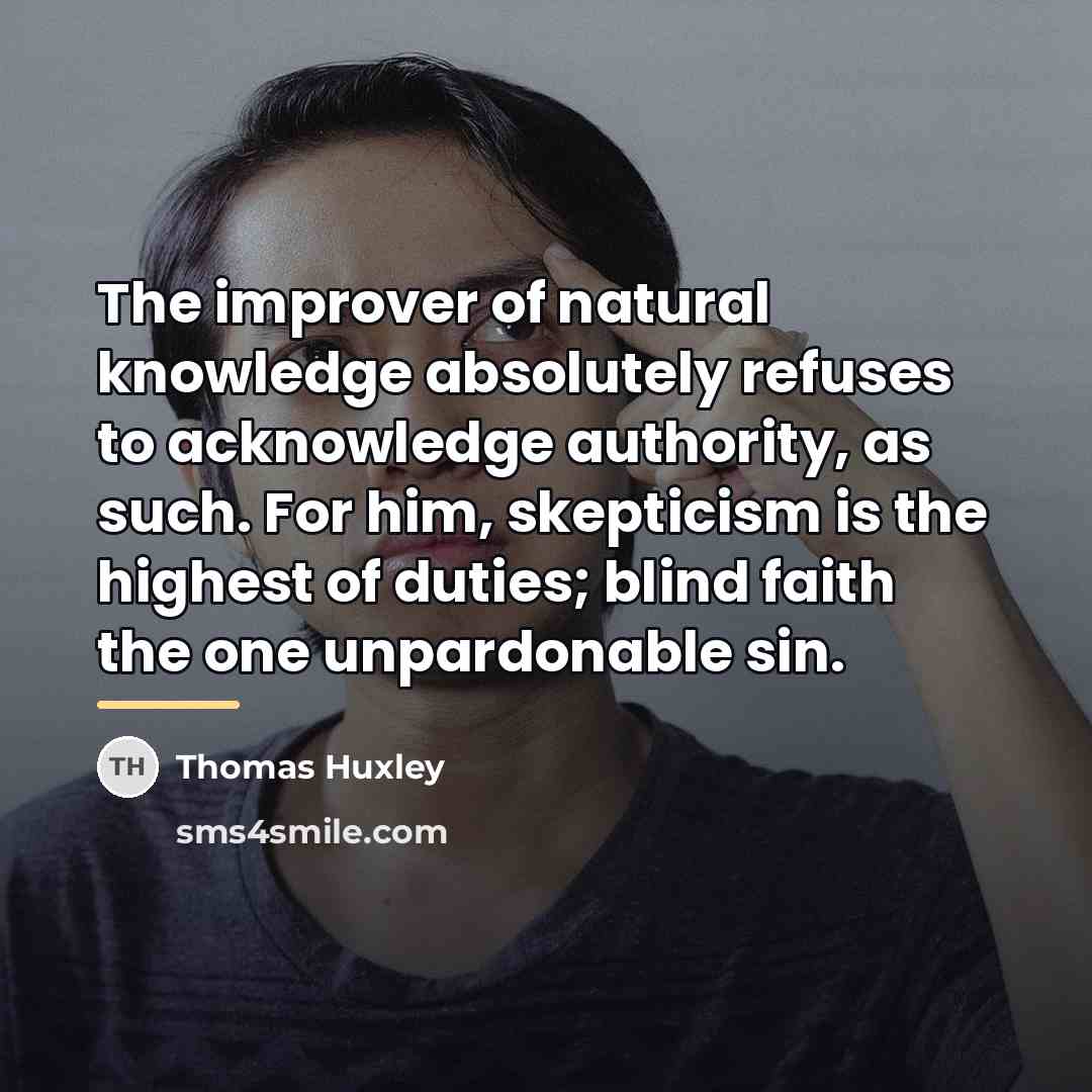 “The improver of natural knowledge absolutely refuses to acknowledge authority,…” quote by Thomas Huxley