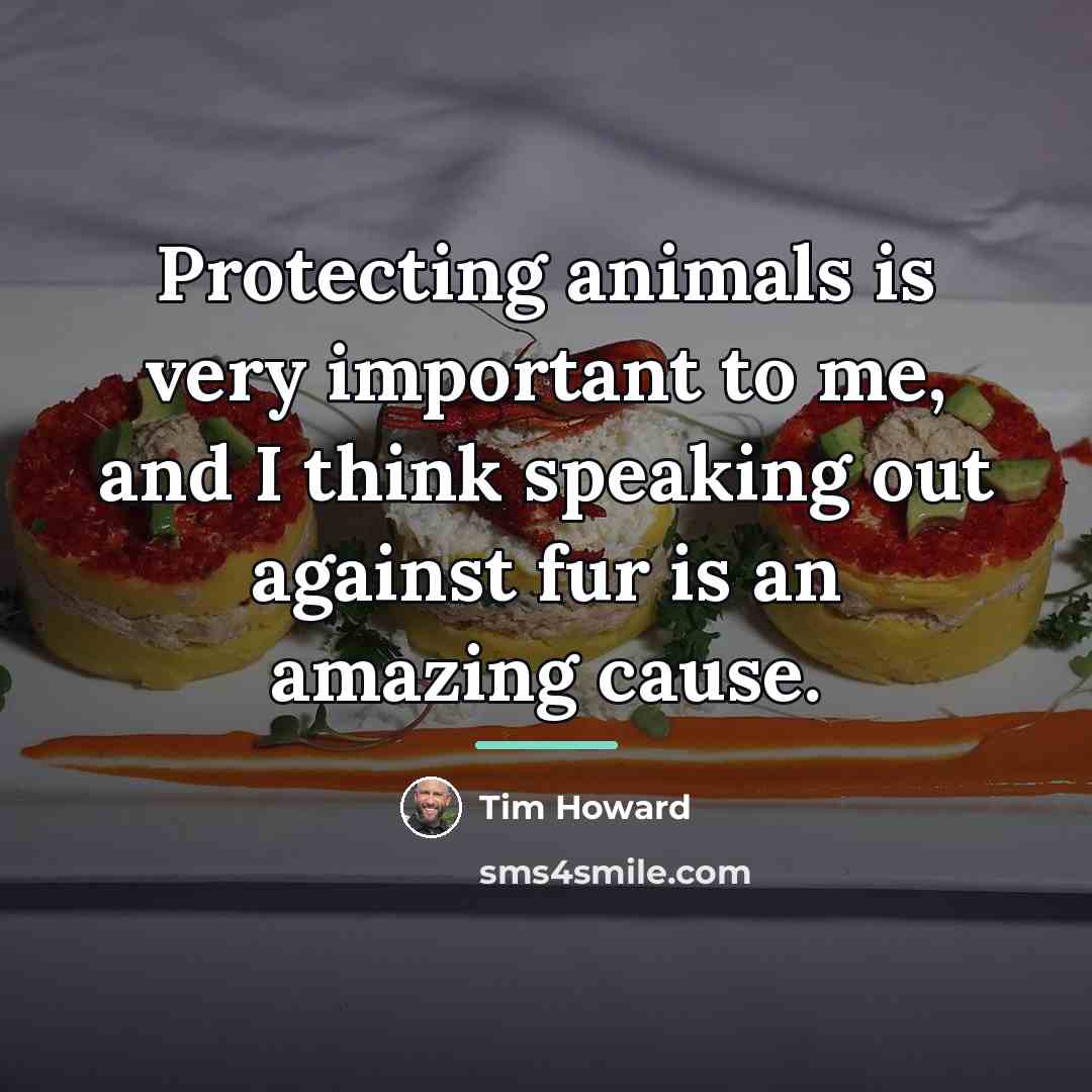 “Protecting animals is very important to me, and I think…” quote by Tim Howard