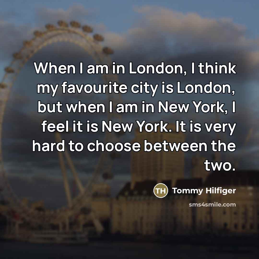 “When I am in London, I think my favourite city…” quote by Tommy Hilfiger