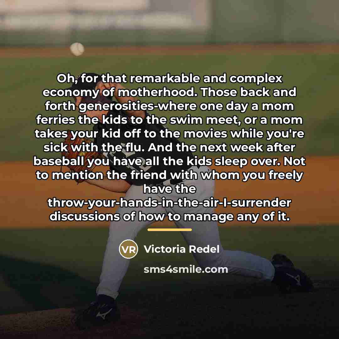“Oh, for that remarkable and complex economy of motherhood. Those…” quote by Victoria Redel
