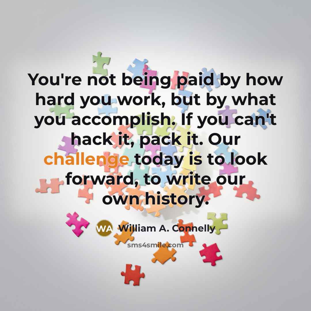 “You're not being paid by how hard you work, but…” quote by William A. Connelly