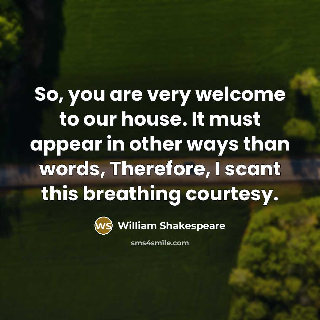“So, you are very welcome to our house. It must…” quote by William Shakespeare