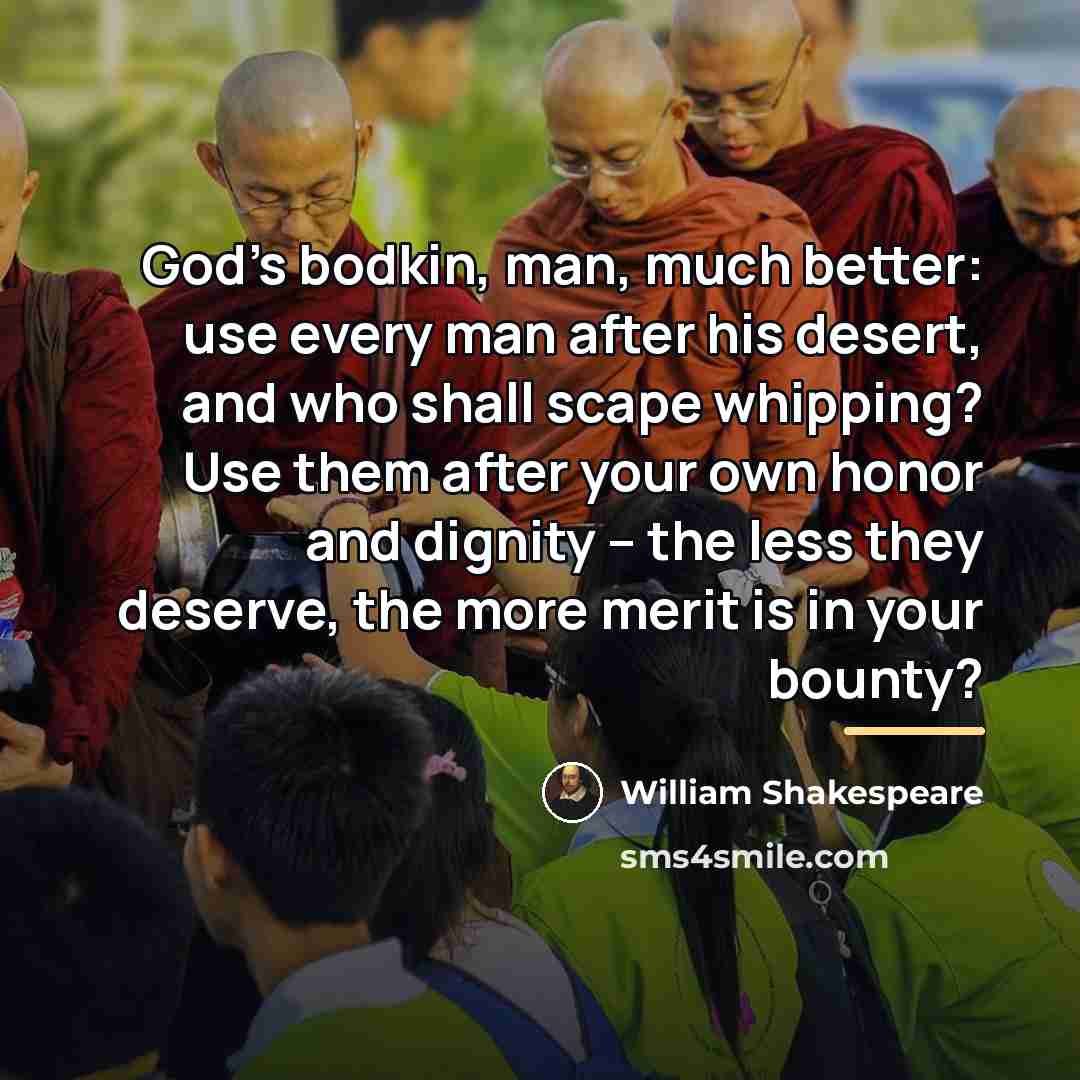 “God's bodkin, man, much better: use every man after his…” quote by William Shakespeare