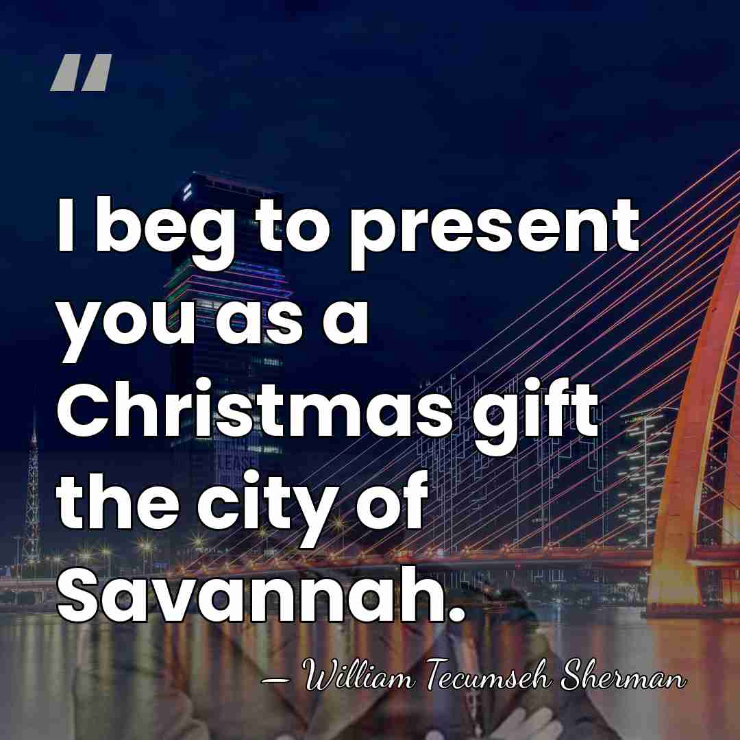 I beg to present you as a Christmas gift the city of&hellip; - William Tecumseh Sherman