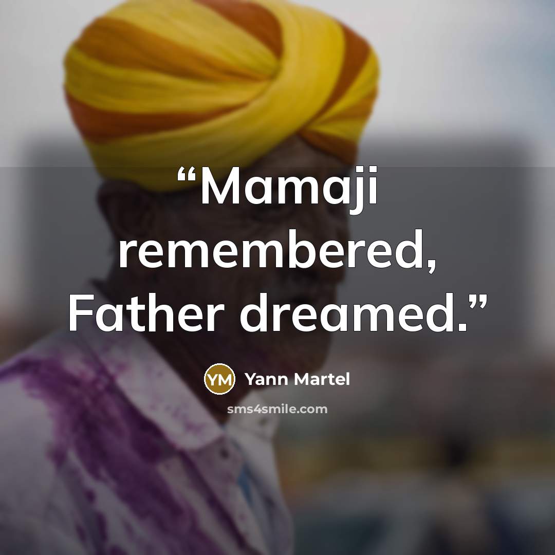 “Mamaji remembered, Father dreamed.” quote by Yann Martel