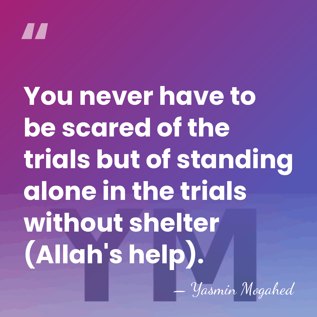 You never have to be scared of the trials but of standing&hellip; - Yasmin Mogahed