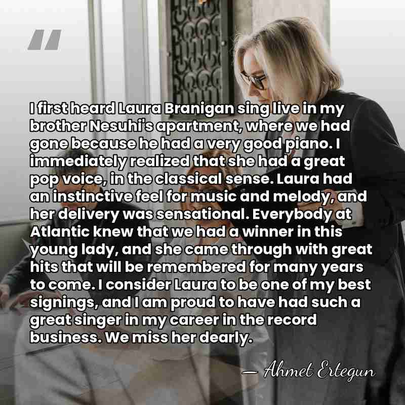 I first heard Laura Branigan sing live in my brother Nesuhi's apartment,&hellip; - Ahmet Ertegun