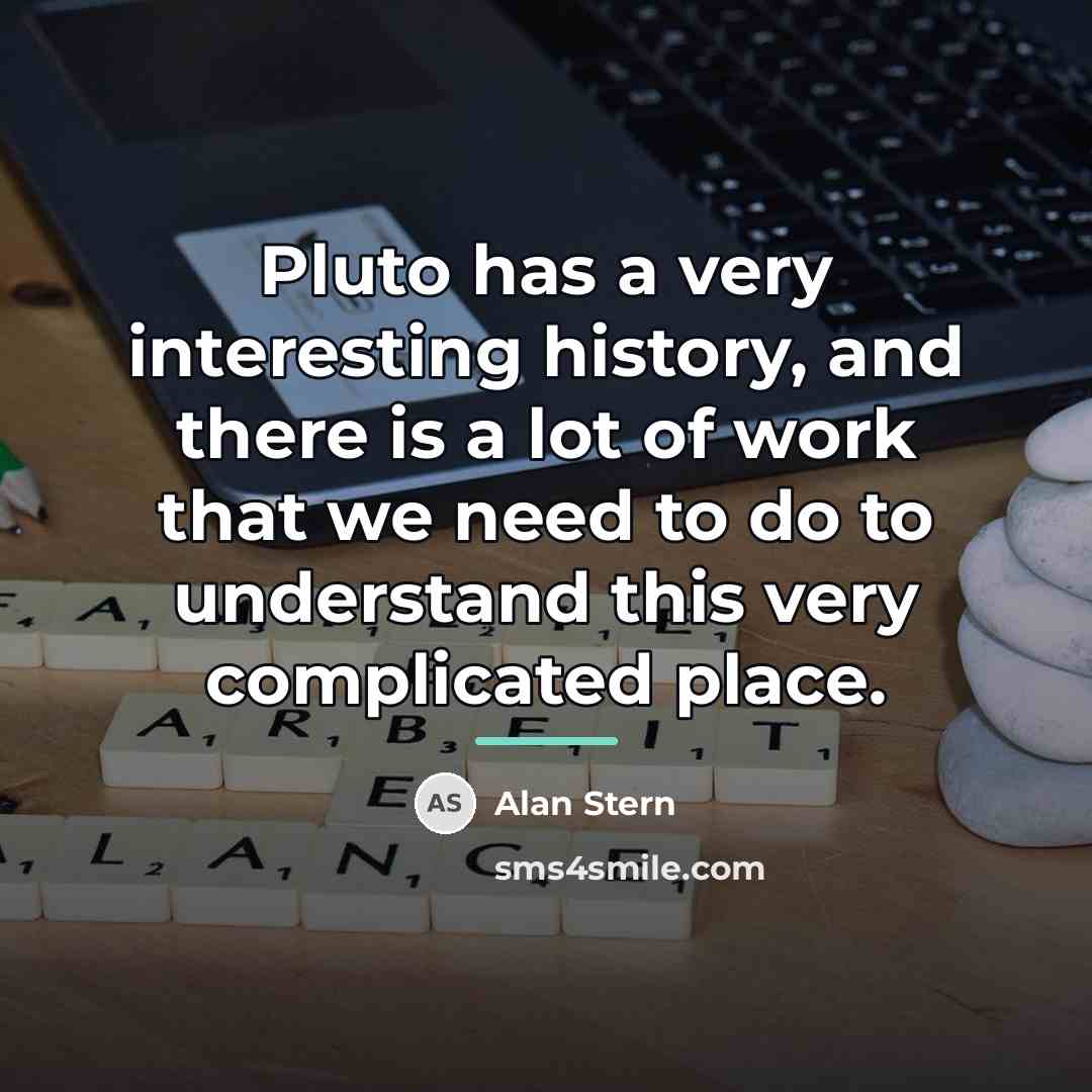 “Pluto has a very interesting history, and there is a…” quote by Alan Stern
