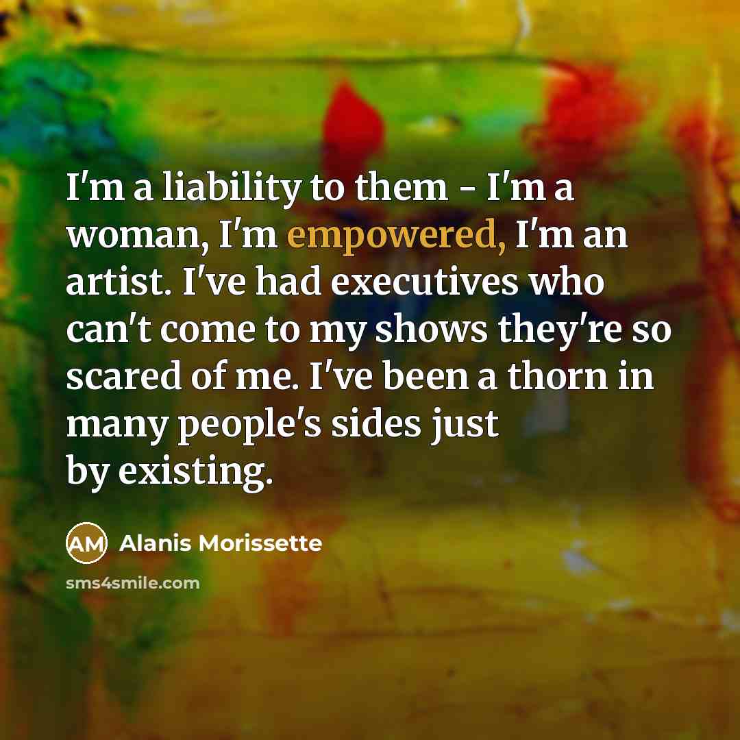 “I'm a liability to them - I'm a woman, I'm…” quote by Alanis Morissette