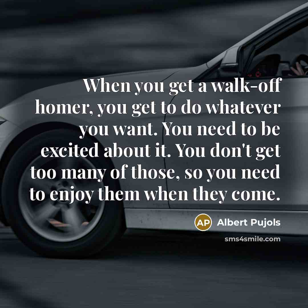“When you get a walk-off homer, you get to do…” quote by Albert Pujols