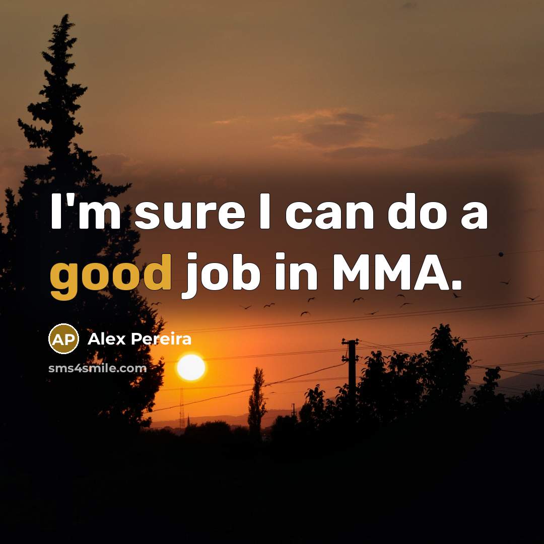 “I'm sure I can do a good job in MMA.…” quote by Alex Pereira