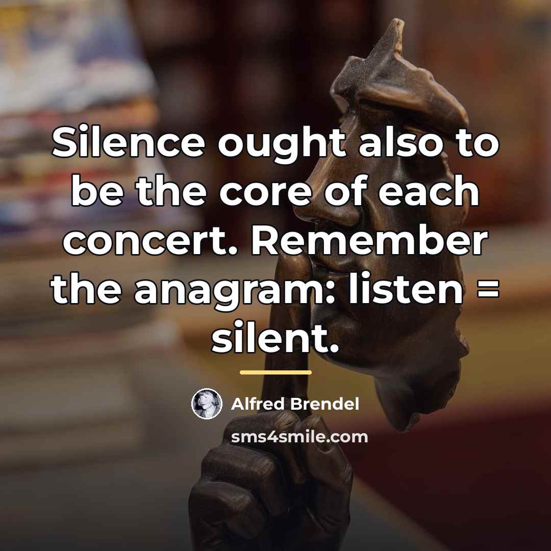 “Silence ought also to be the core of each concert.…” quote by Alfred Brendel
