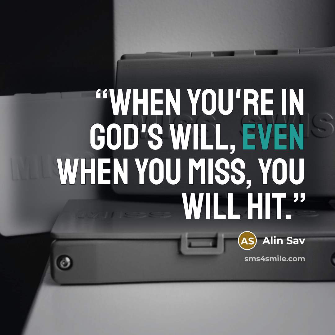 “When you're in God's will, even when you miss, you will hit.” quote by Alin Sav