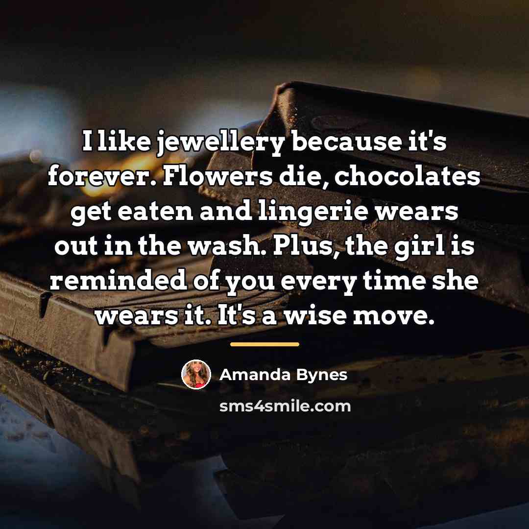 “I like jewellery because it's forever. Flowers die, chocolates get…” quote by Amanda Bynes