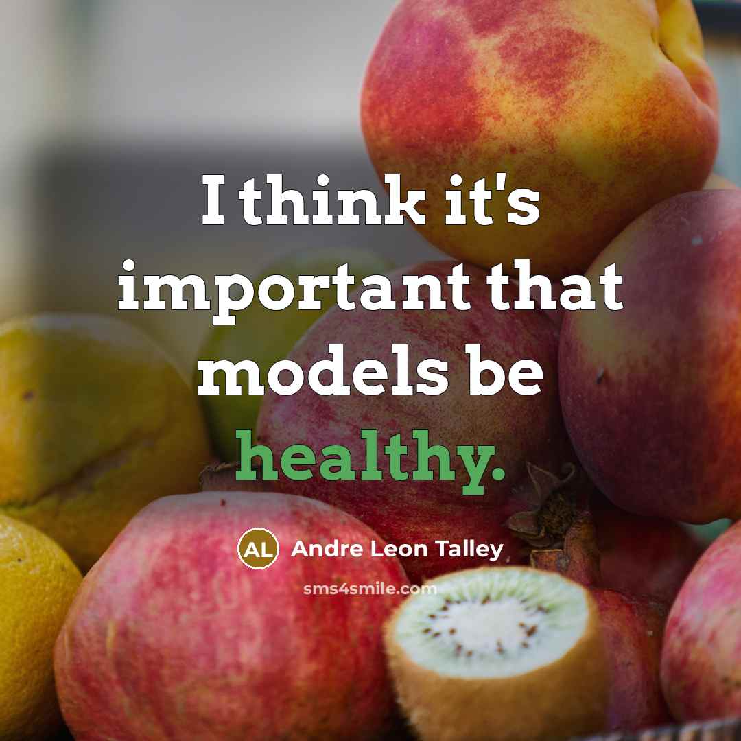 “I think it's important that models be healthy.…” quote by Andre Leon Talley