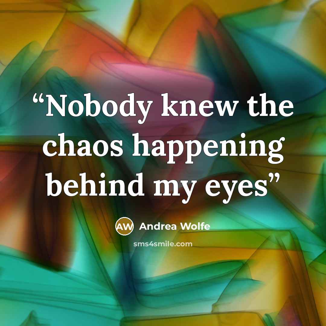 “Nobody knew the chaos happening behind my eyes” quote by Andrea Wolfe