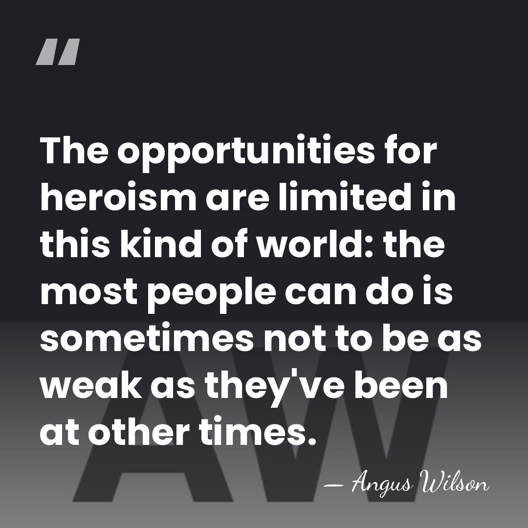 The opportunities for heroism are limited in this kind of world: the&hellip; - Angus Wilson