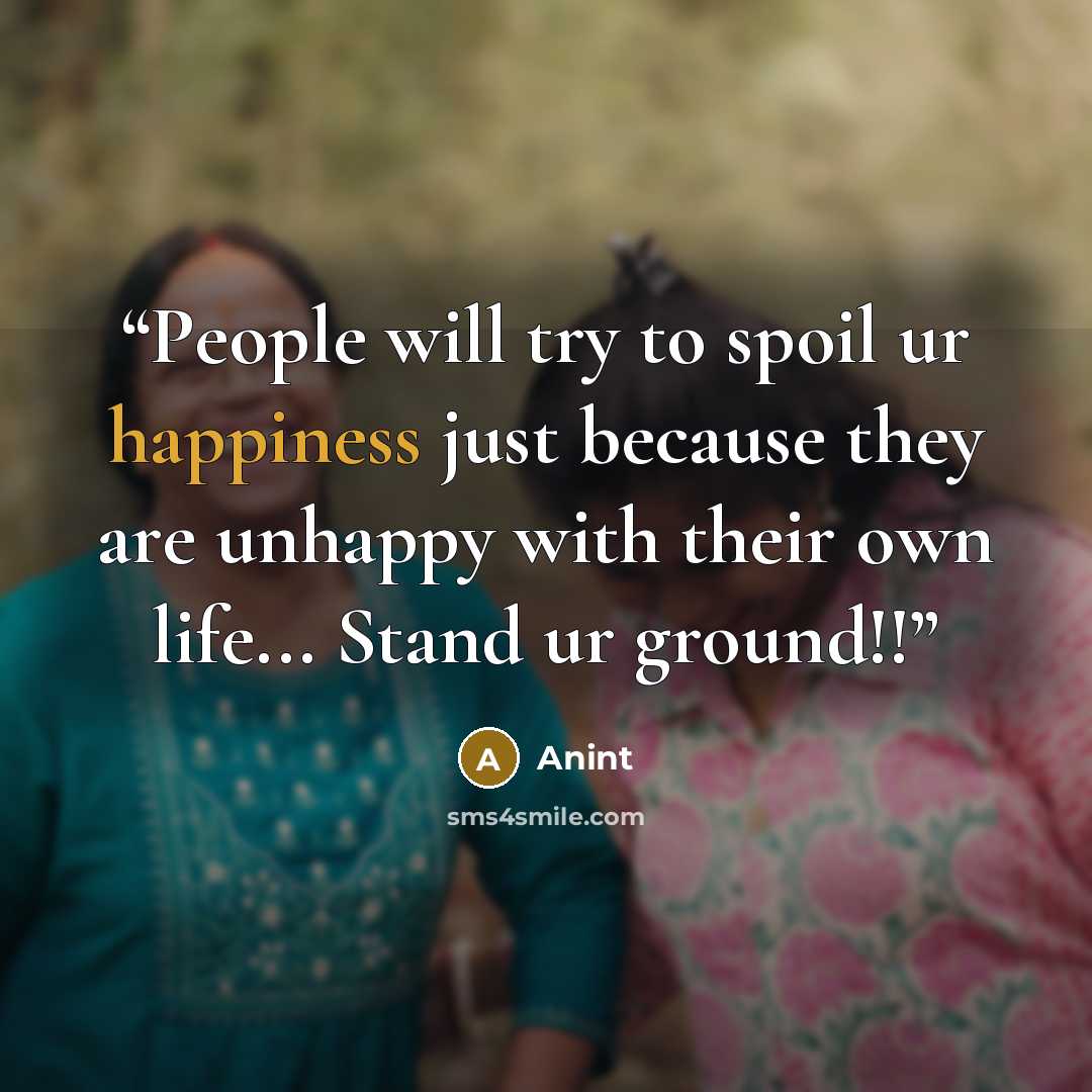 “People will try to spoil ur happiness just because they are unhappy with their own life... Stand ur ground!!” quote by Anint