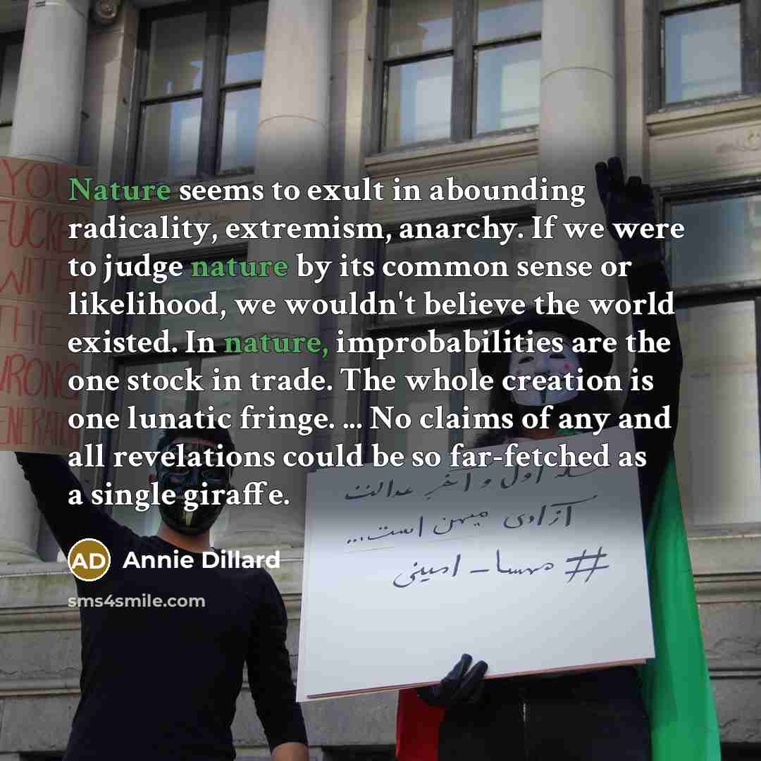 “Nature seems to exult in abounding radicality, extremism, anarchy. If…” quote by Annie Dillard