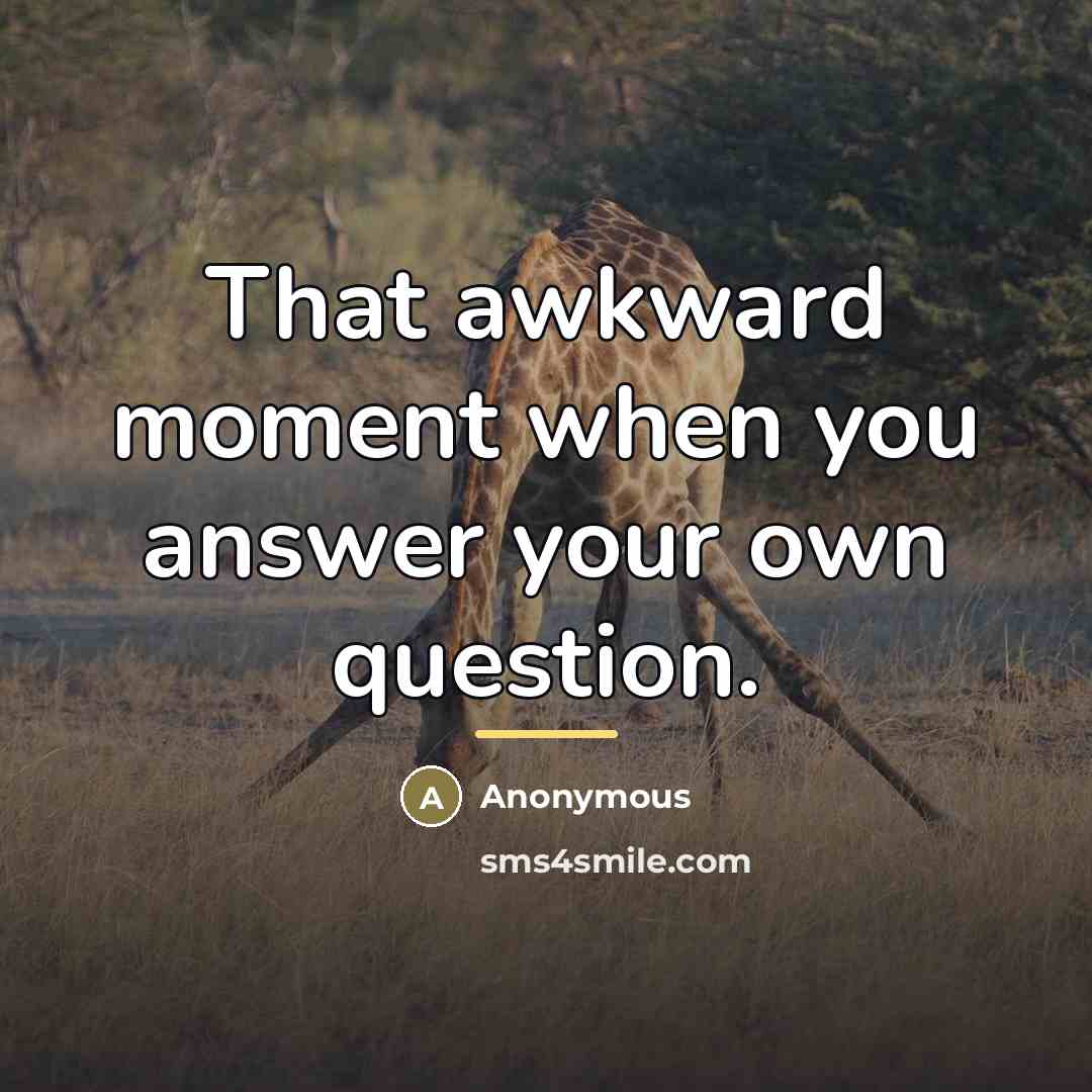 “That awkward moment when you answer your own question.…” quote by Anonymous