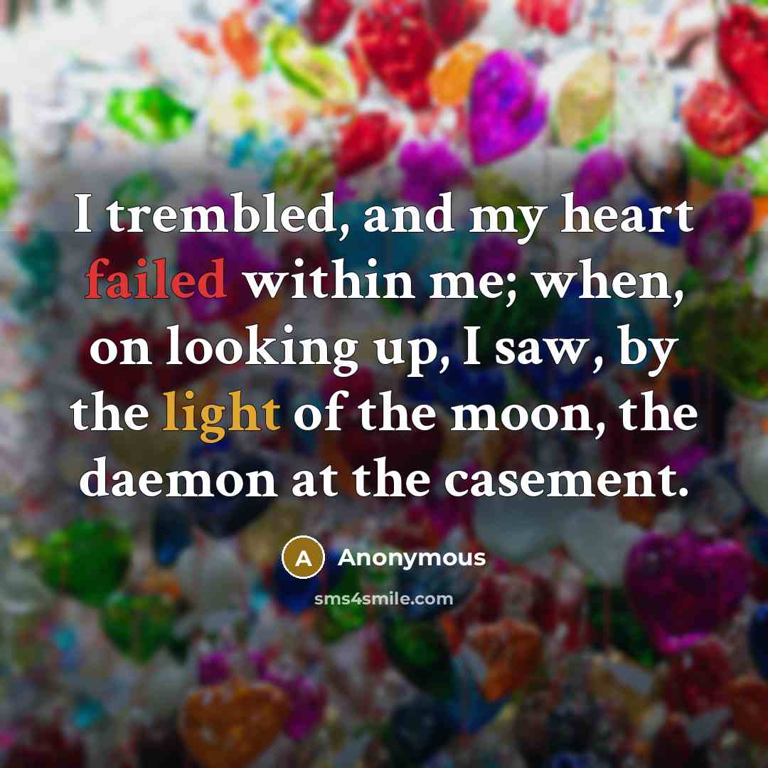 “I trembled, and my heart failed within me; when, on looking up, I saw, by the light of the moon, the daemon at the casement.” quote by Anonymous