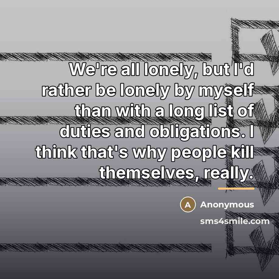 “We're all lonely, but I'd rather be lonely by myself…” quote by Anonymous