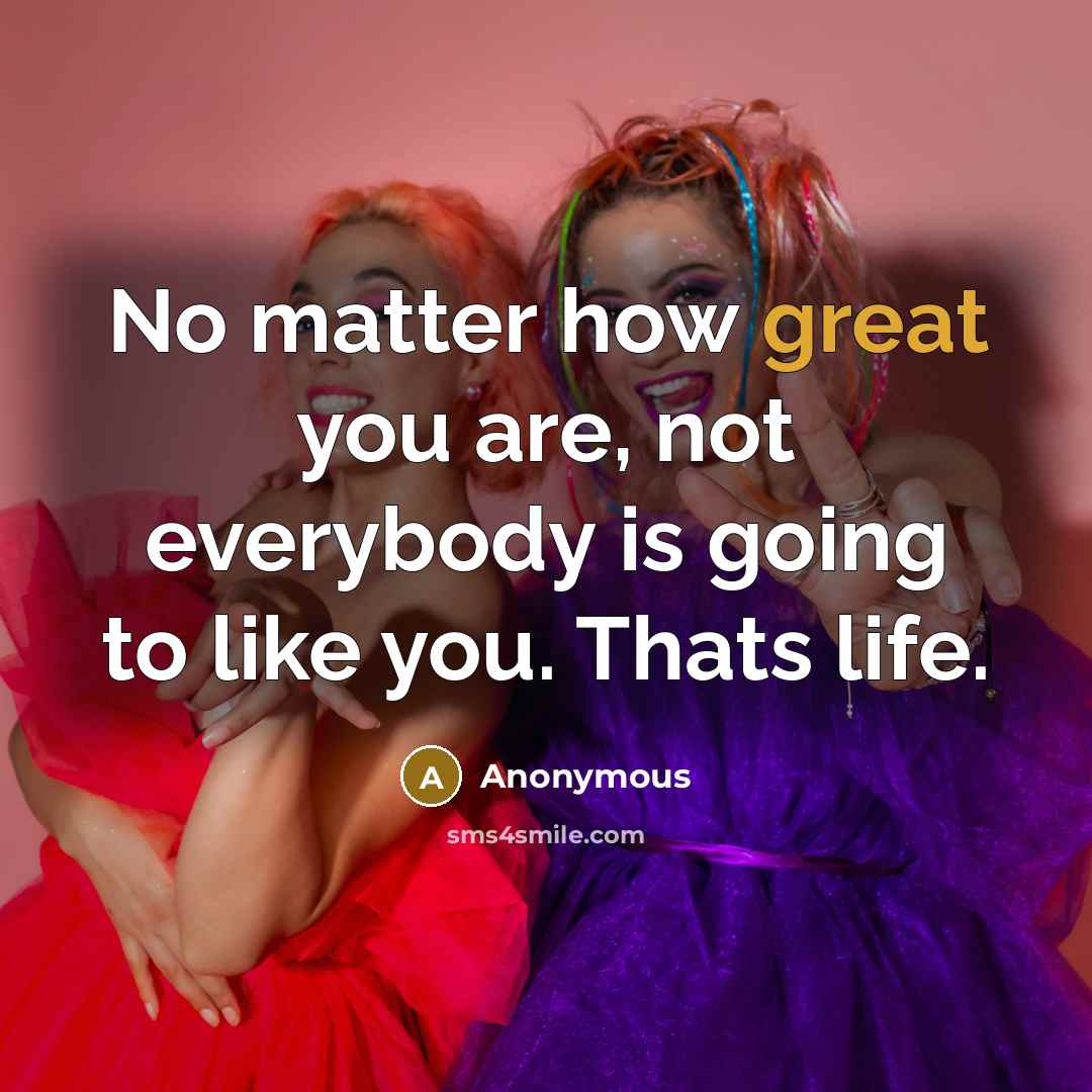 “No matter how great you are, not everybody is going…” quote by Anonymous