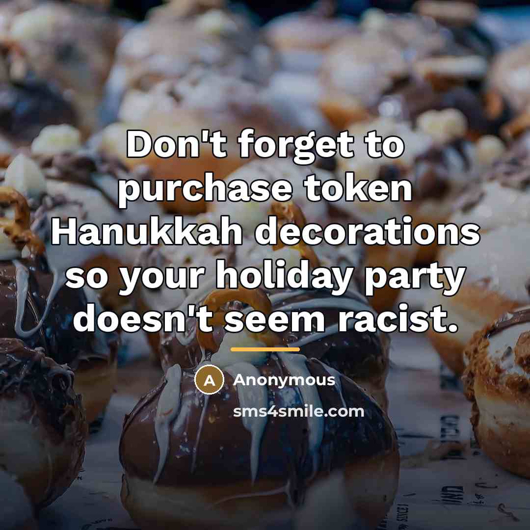 “Don't forget to purchase token Hanukkah decorations so your holiday…” quote by Anonymous