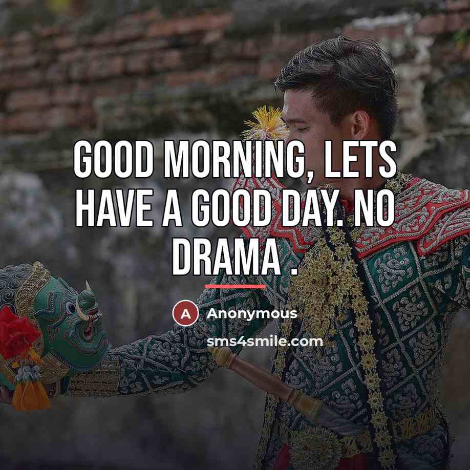 “Good Morning, lets have a good day. No drama .…” quote by Anonymous