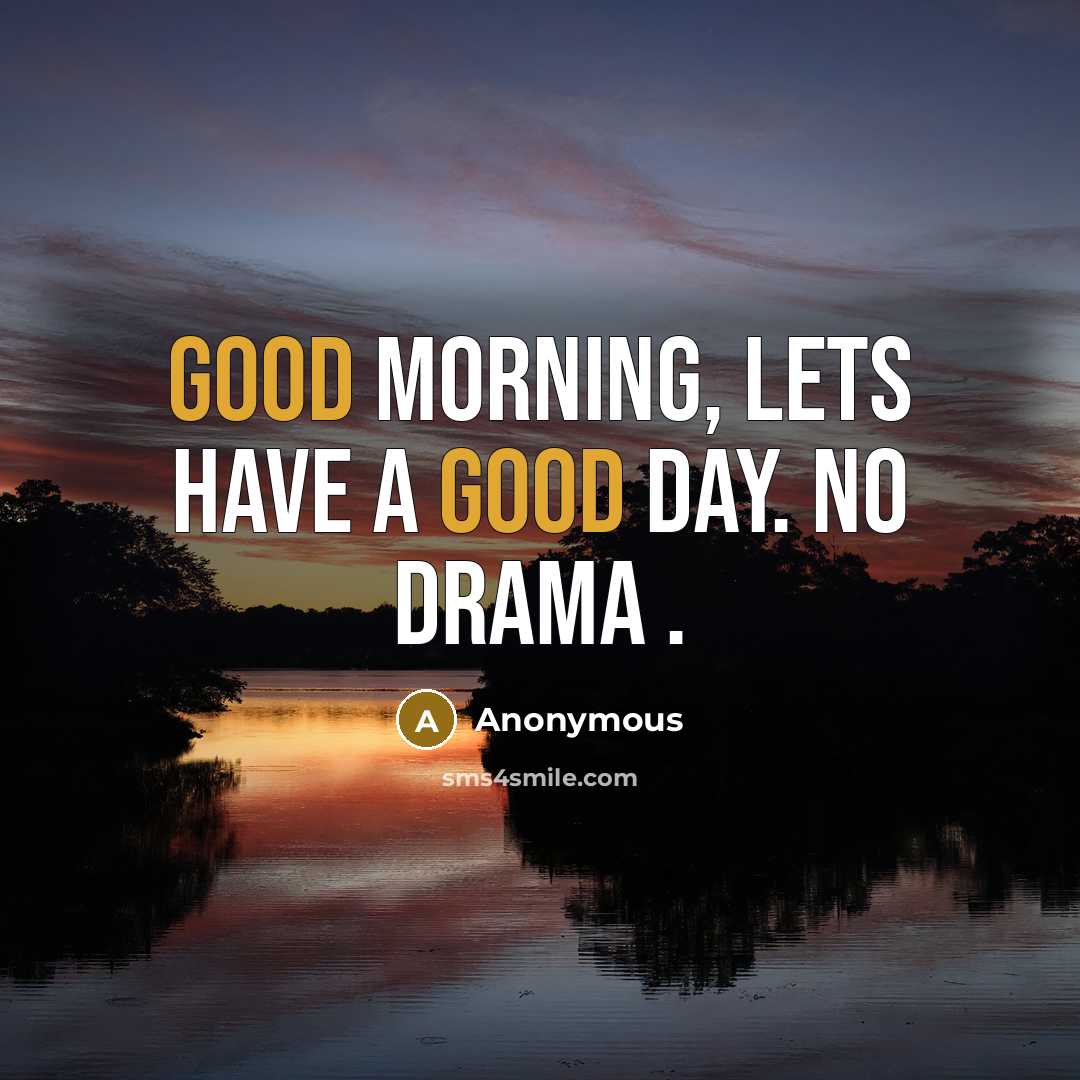 “Good Morning, lets have a good day. No drama .” quote by Anonymous