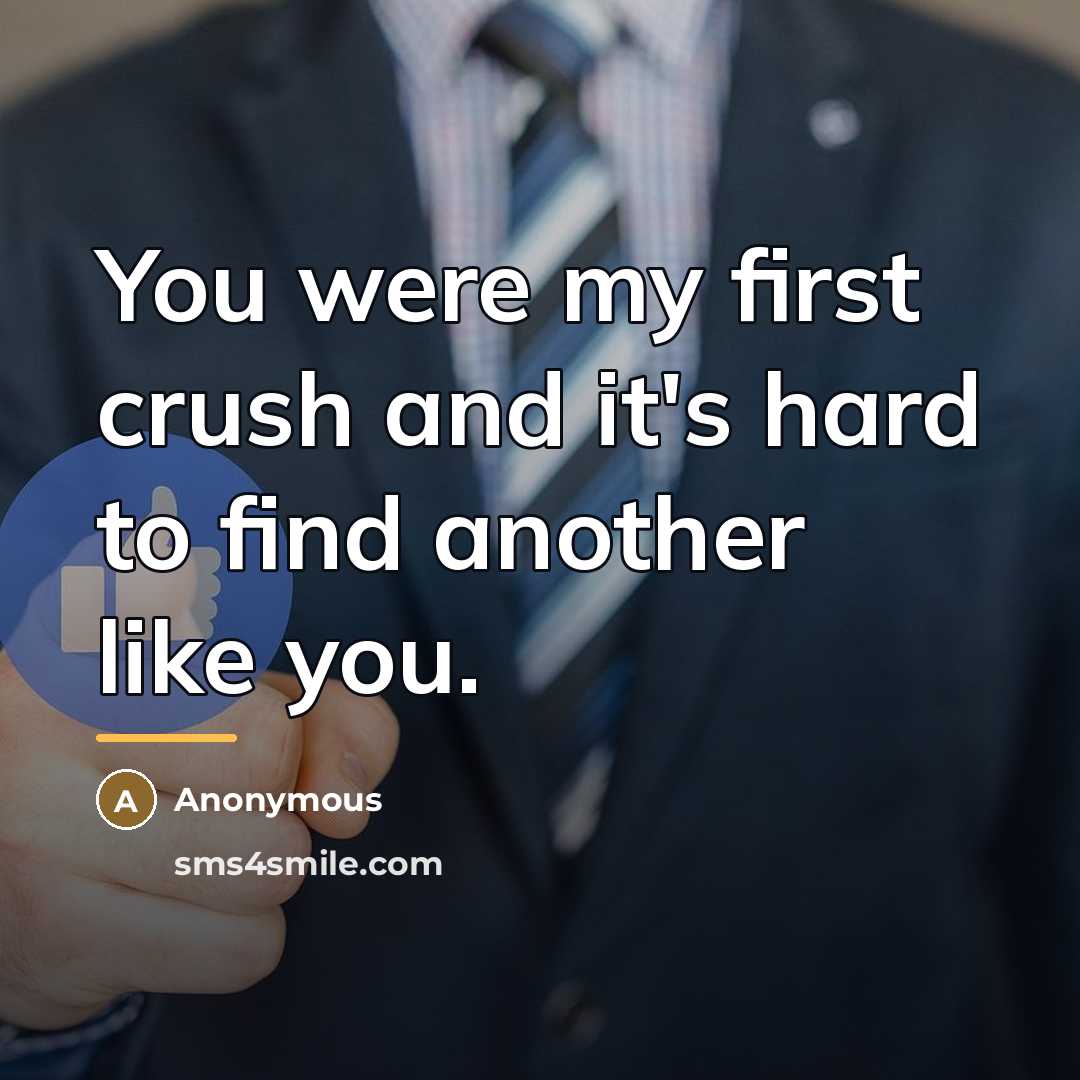 “You were my first crush and it's hard to find…” quote by Anonymous