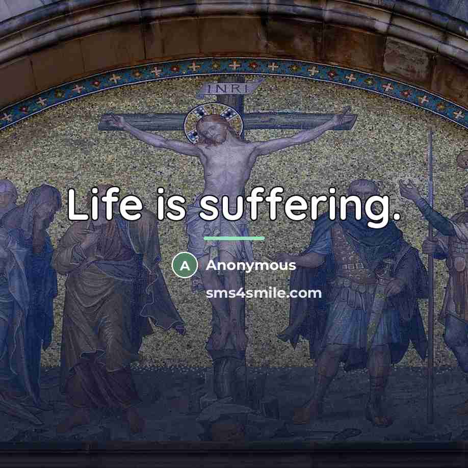 “Life is suffering.…” quote by Anonymous