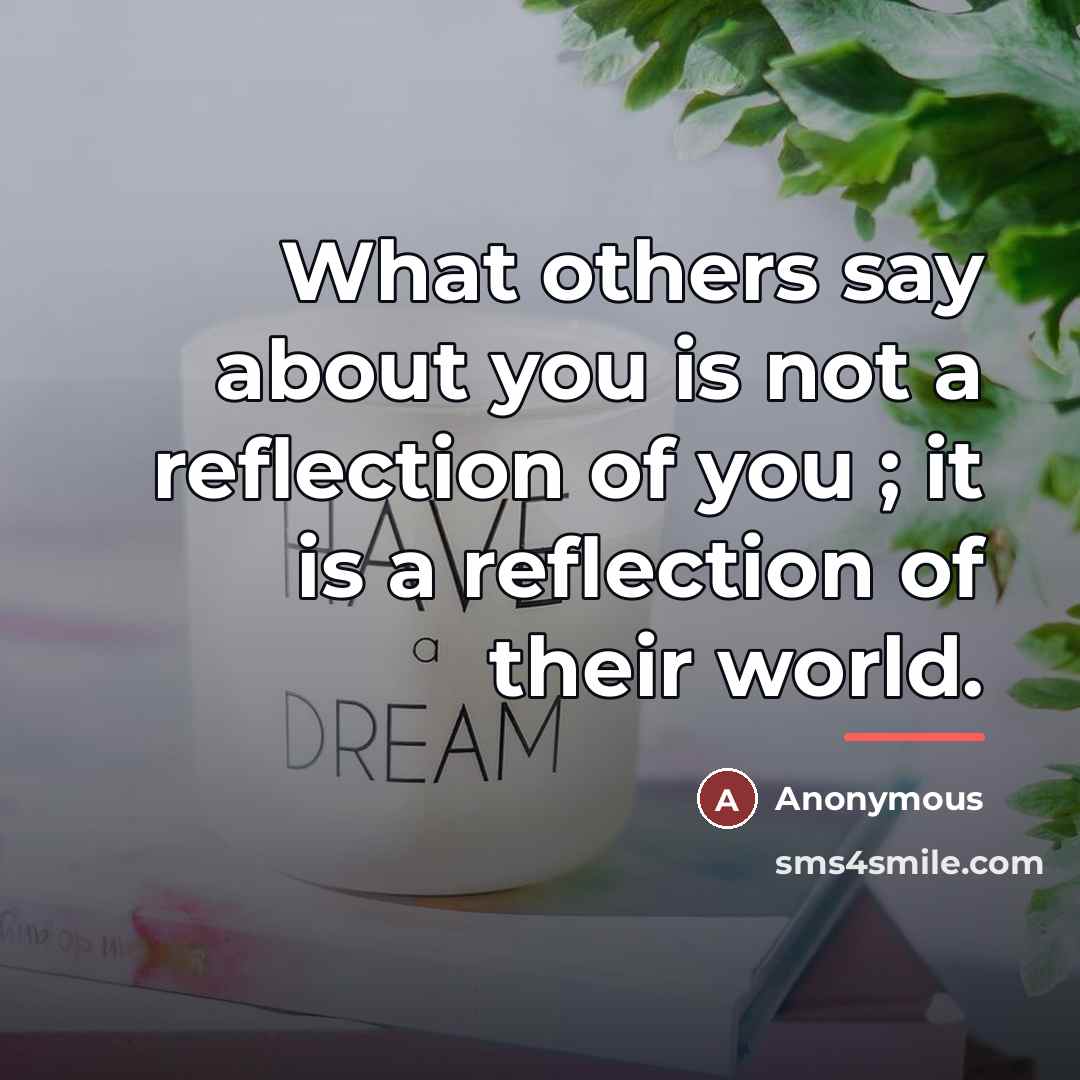 “What others say about you is not a reflection of…” quote by Anonymous
