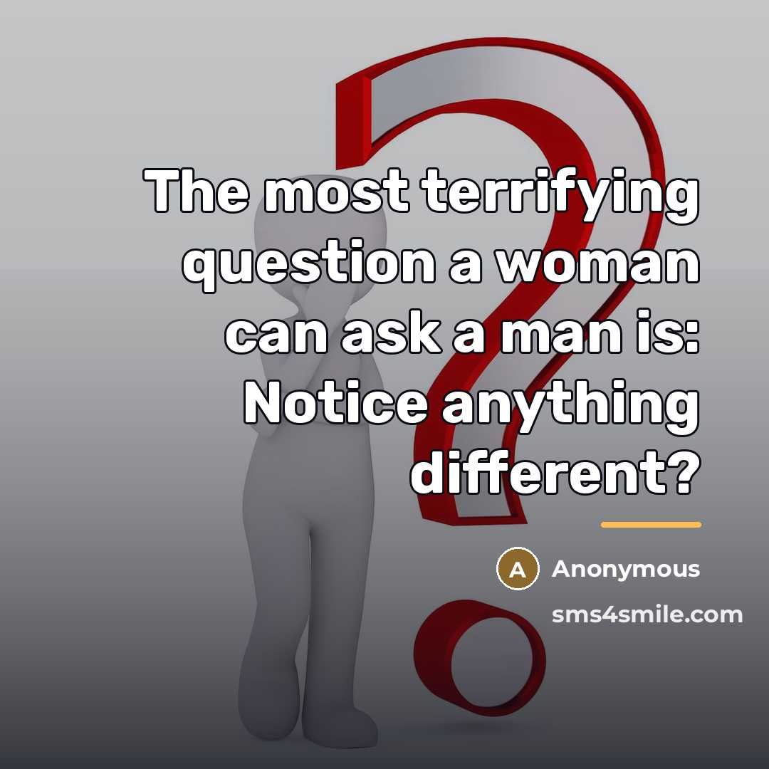 “The most terrifying question a woman can ask a man…” quote by Anonymous