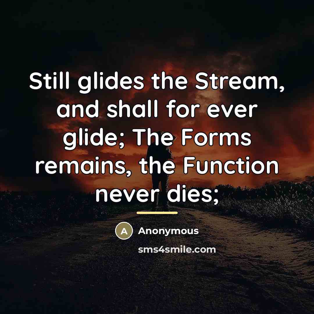 “Still glides the Stream, and shall for ever glide; The…” quote by Anonymous