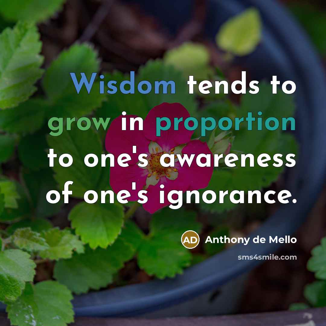 “Wisdom tends to grow in proportion to one's awareness of…” quote by Anthony de Mello