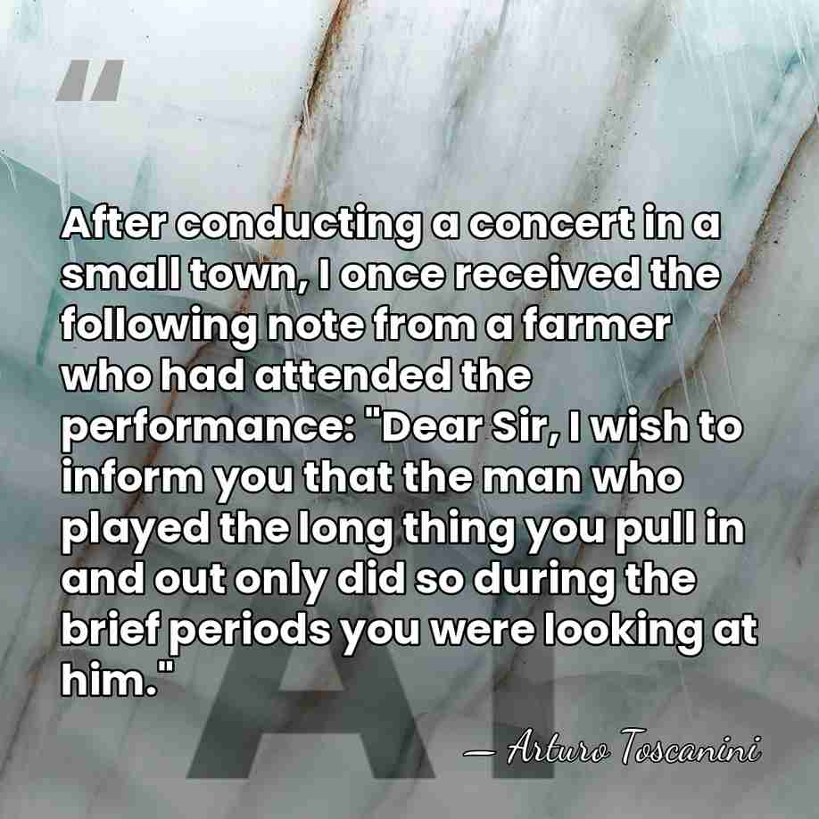 After conducting a concert in a small town, I once received the&hellip; - Arturo Toscanini