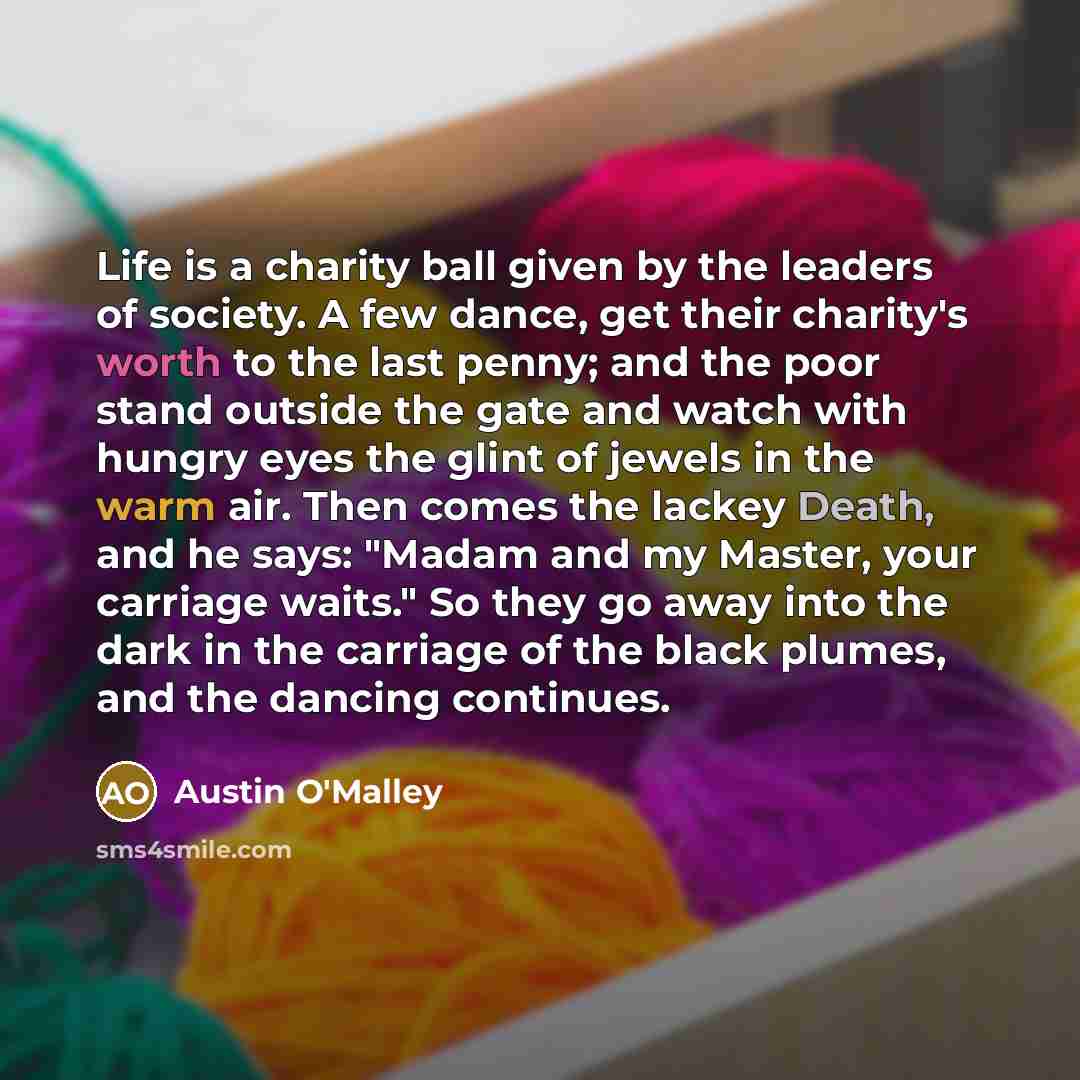 “Life is a charity ball given by the leaders of…” quote by Austin O'Malley