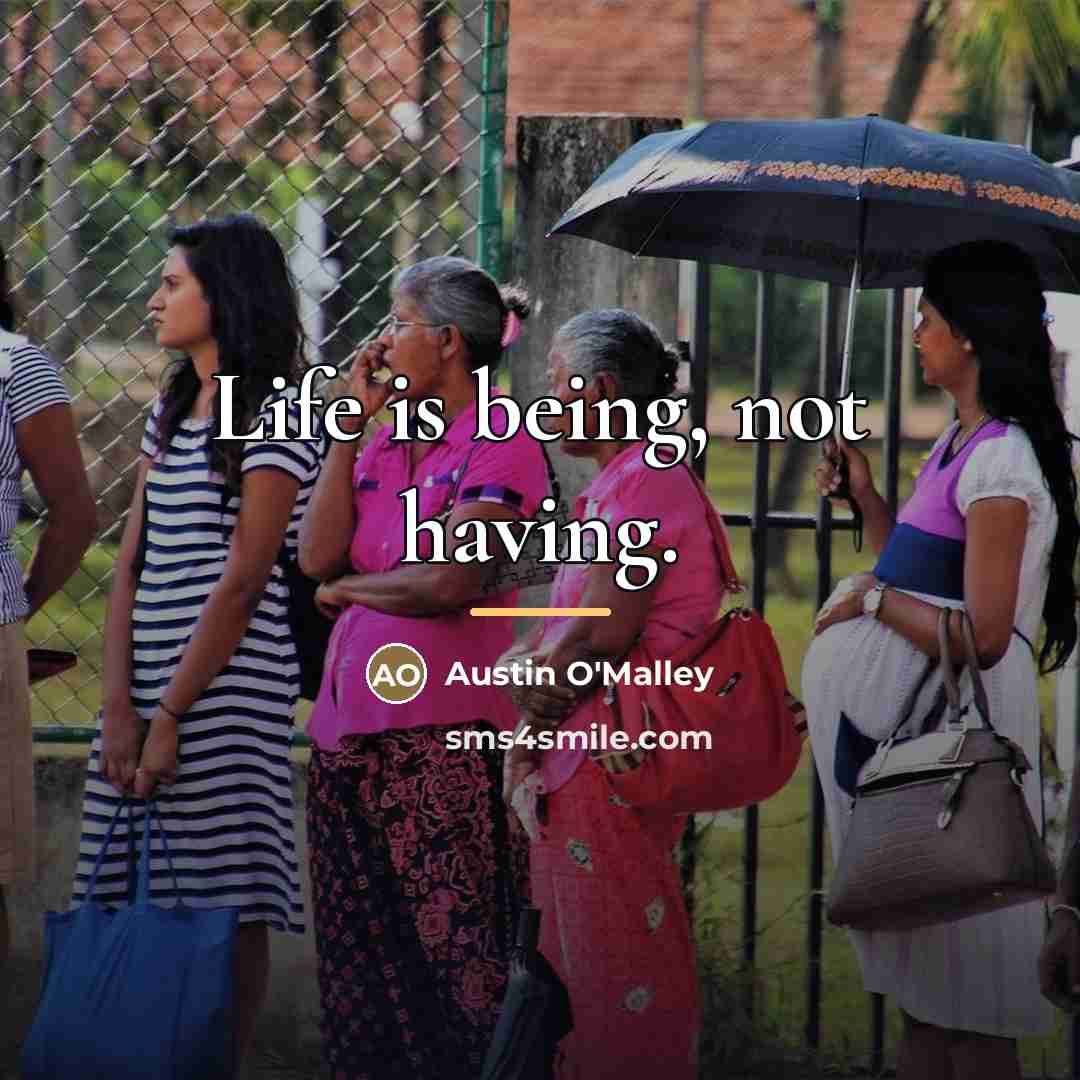 “Life is being, not having.…” quote by Austin O'Malley