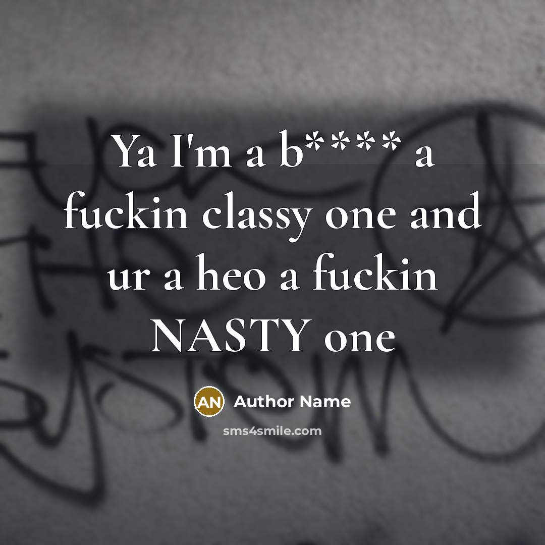 “Ya I'm a b**** a fuckin classy one and ur…” quote by Author Name