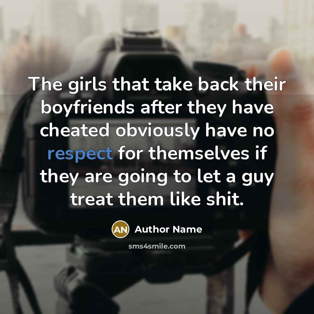 “The girls that take back their boyfriends after they have…” quote by Author Name