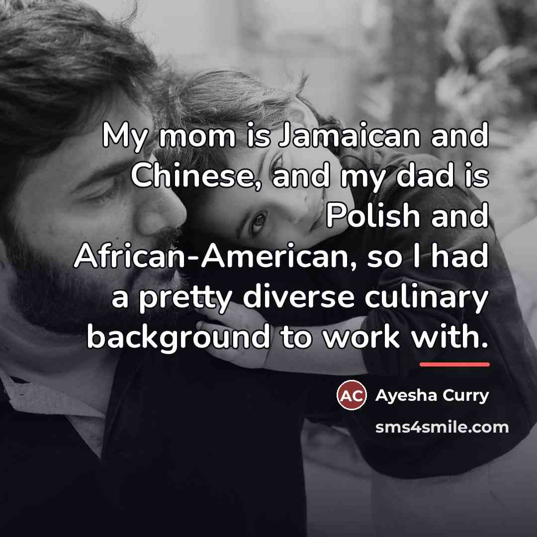 “My mom is Jamaican and Chinese, and my dad is…” quote by Ayesha Curry